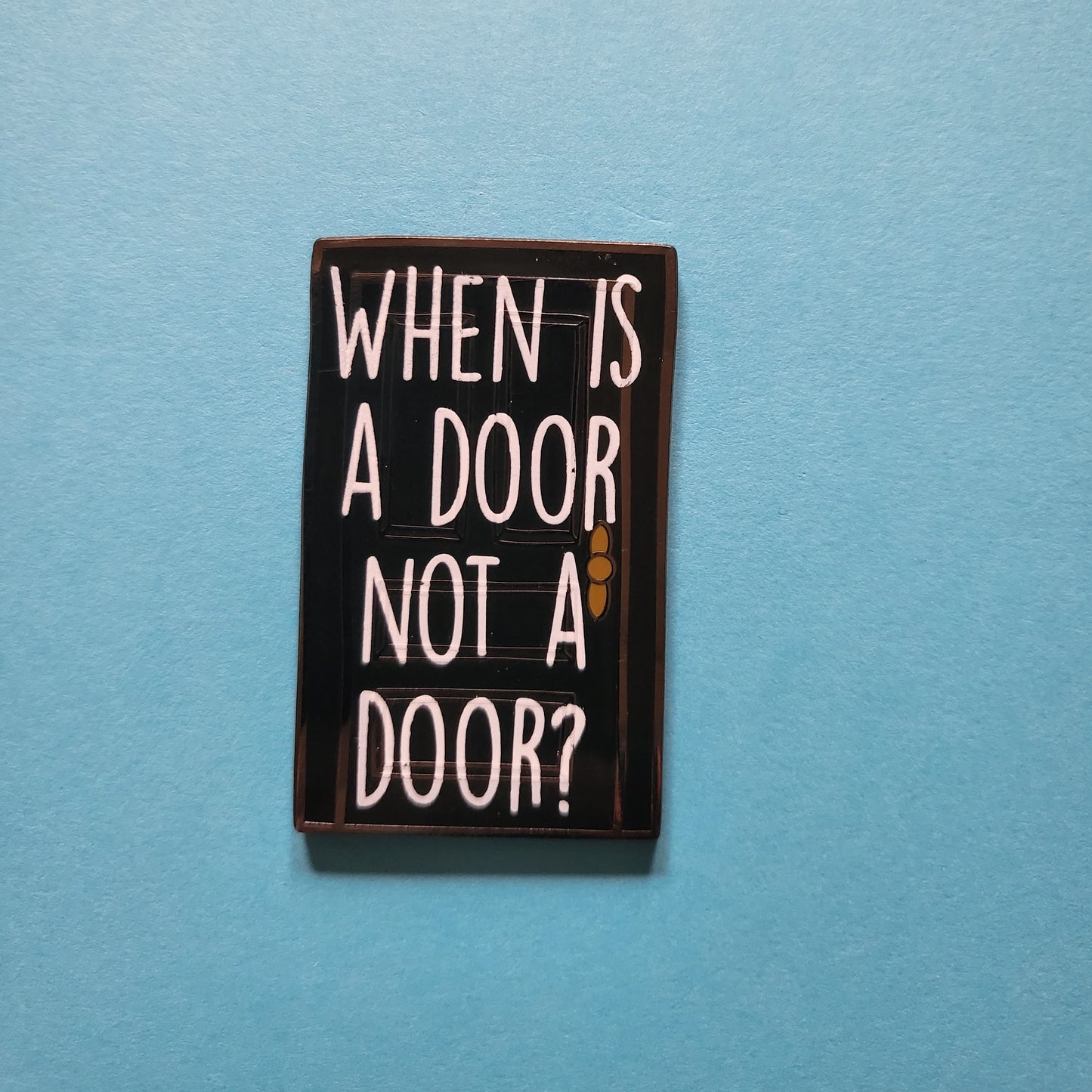 When is A Door Not A Door? Hard Enamel Pin